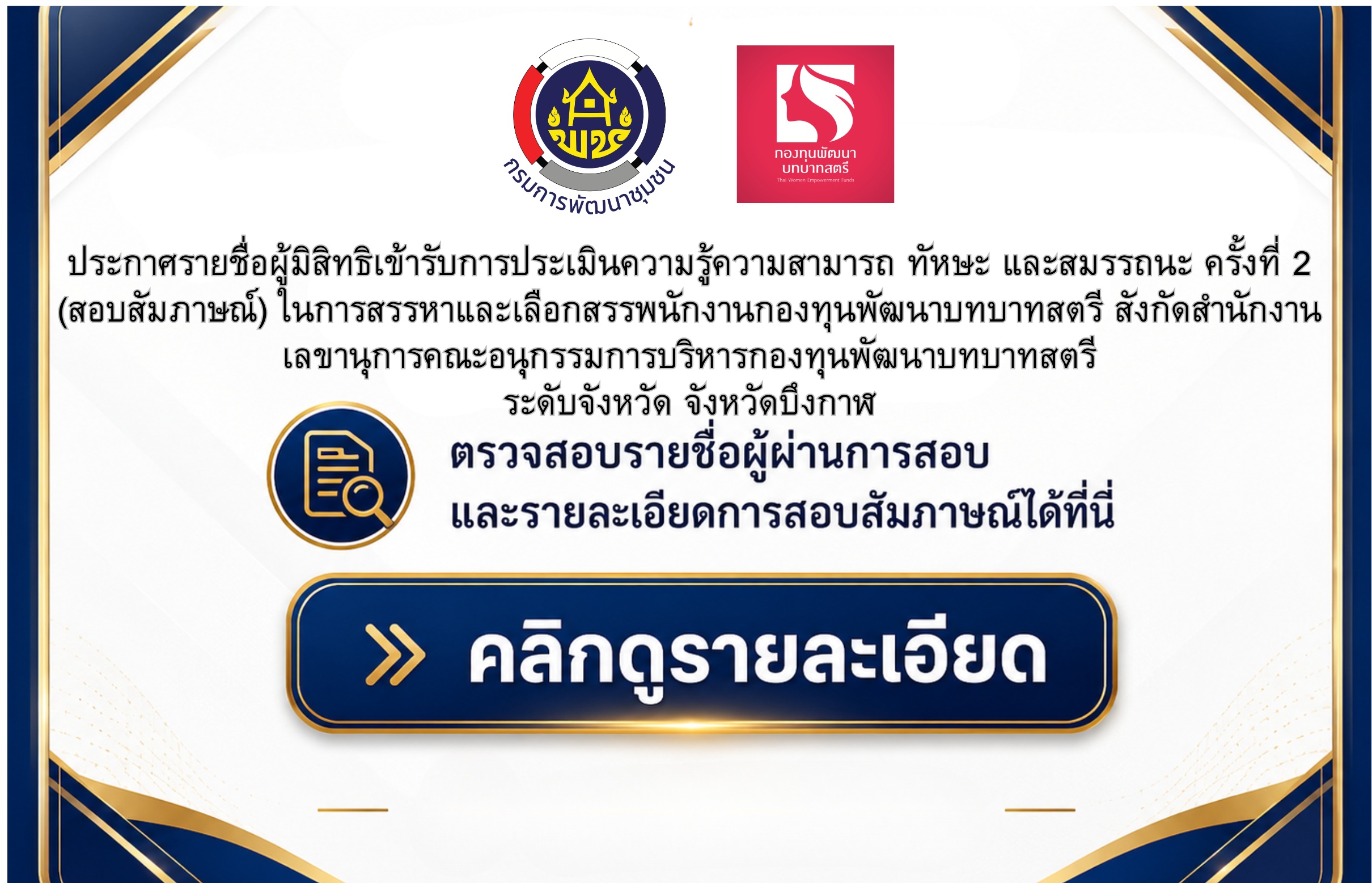ประกาศรายชื่อผู้มีสิทธิเข้ารับการประเมินความรู้ความสามารถ ทักษะ และสมรรถนะ ครั้งที่ 2(สอบสัมภาษณ์) ในการสรรหาและเลือกสรรพนักงานกองทุนพัฒนาบทบาทสตรี สังกัดสำนักงานเลขานุการคณะอนุกรรมการบริหารกองทุนพัฒนาบทบาทสตรีระดับจังหวัด จังหวัดบึงกาฬ
